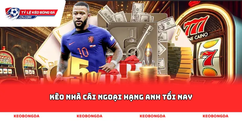 kèo nhà cái ngoại hạng anh tối nay
