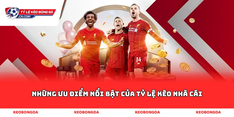 Những ưu điểm nổi bật của tỷ lệ kèo nhà cái