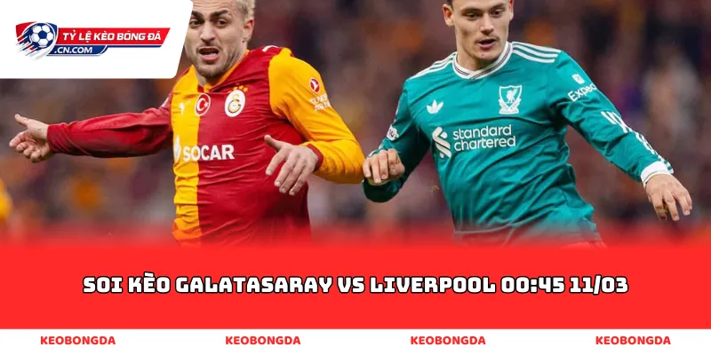 soi kèo Galatasaray vs Liverpool 00:45 11/03